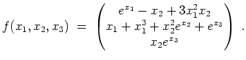 $ \mbox{$\displaystyle
f(x_1,x_2,x_3)\; =\; \begin{pmatrix}e^{x_1} - x_2 + 3 x_...
...2\\  x_1 + x_1^3 + x_2^2 e^{x_2} + e^{x_3}\\  x_2 e^{x_3}
\end{pmatrix}\; .
$}$
