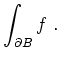 $ \mbox{$\displaystyle
\int_{\partial B} f\; .
$}$