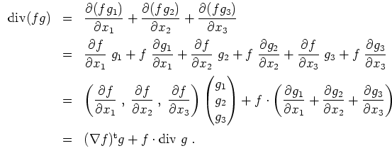 $ \mbox{$\displaystyle
\begin{array}{rcl}
\text{div}(fg)
&=& \dfrac{\partial(fg...
... \vspace*{2mm}\\
&=& (\nabla f)^\text{t}g+f\cdot\text{div }g\;.
\end{array}$}$