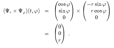 $ \mbox{$\displaystyle
\begin{array}{rcl}
(\Psi_r \times \Psi_\varphi)(t,\varph...
...space*{2mm}\\
& = & \begin{pmatrix}0\\  0\\  r\end{pmatrix} \;.
\end{array}$}$