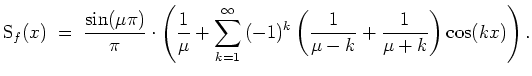 $ \mbox{$\displaystyle
\text{S}_f(x) \;=\; \frac{\sin(\mu\pi)}{\pi}\cdot\left(...
...^\infty{(-1)^k\left(\frac{1}{\mu-k}+\frac{1}{\mu+k}\right)}\cos(kx)\right).
$}$