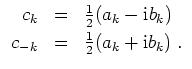 $ \mbox{$\displaystyle
\begin{array}{rcl}
c_k &=& \frac{1}{2}(a_k-\mathrm{i}b...
...{1mm}\\
c_{-k} &=& \frac{1}{2}(a_k+\mathrm{i}b_k) \; . \\
\end{array}
$}$
