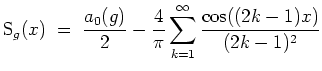 $ \mbox{$\displaystyle
\text{S}_g(x) \;=\; \frac{a_0(g)}{2} - \frac{4}{\pi}\sum_{k=1}^\infty\frac{\cos((2k-1)x)}{(2k-1)^2}
$}$