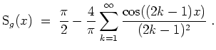 $ \mbox{$\displaystyle
\text{S}_g(x) \;=\; \frac{\pi}{2} - \frac{4}{\pi}\sum_{k=1}^\infty\frac{\cos((2k-1)x)}{(2k-1)^2}\; .
$}$