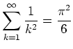 $ \mbox{$\displaystyle\sum_{k = 1}^\infty \frac{1}{k^2} = \frac{\pi^2}{6}$}$
