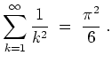 $ \mbox{$\displaystyle
\sum_{k = 1}^{\infty} \frac{1}{k^2} \;=\; \frac{\pi^2}{6}\; .
$}$