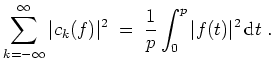 $ \mbox{$\displaystyle
\sum_{k = -\infty}^{\infty} \vert c_k(f)\vert^2 \;=\; \frac{1}{p}\int_0^p \vert f(t)\vert^2\,\text{d}t\; .
$}$