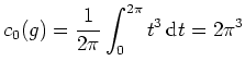 $ \mbox{$\displaystyle
c_0(g) = \frac{1}{2\pi} \int_0^{2\pi} t^3 \,\text{d}t = 2\pi^3
$}$