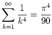 $ \mbox{$\displaystyle\sum_{k = 1}^\infty \frac{1}{k^4} = \frac{\pi^4}{90}$}$