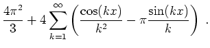 $ \mbox{$\displaystyle
\frac{4\pi^2}{3} + 4\sum_{k = 1}^\infty \left(\frac{\cos(kx)}{k^2} - \pi \frac{\sin(kx)}{k}\right)\; .
$}$