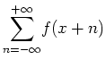 $ \mbox{${\displaystyle\sum_{n = -\infty}^{+\infty}} f(x + n)$}$