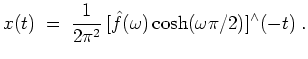 $ \mbox{$\displaystyle
x(t) \; =\; \dfrac{1}{2\pi^2}\, [\hat{f}(\omega)\cosh(\omega\pi/2)]^\wedge(-t)\; .
$}$