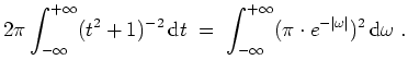 $ \mbox{$\displaystyle
2\pi\int_{-\infty}^{+\infty} (t^2 + 1)^{-2}\,\text{d}t \...
...t_{-\infty}^{+\infty} (\pi\cdot e^{-\vert\omega\vert})^2\,\text{d}\omega\; .
$}$