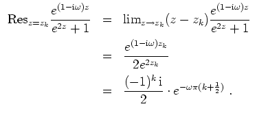 $ \mbox{$\displaystyle
\begin{array}{rcl}
\text{Res}_{z = z_k} \dfrac{e^{(1-\ma...
...)^k\,\mathrm{i}}{2}\cdot e^{-\omega\pi(k + \frac{1}{2})}\; . \\
\end{array}$}$