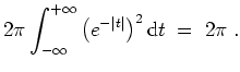 $ \mbox{$\displaystyle
2\pi\int_{-\infty}^{+\infty} \big(e^{-\vert t\vert}\big)^2\,\text{d}t \; = \; 2\pi\; .
$}$