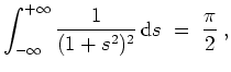 $ \mbox{$\displaystyle
\int_{-\infty}^{+\infty} \frac{1}{(1 + s^2)^2}\,\text{d}s \; = \; \dfrac{\pi}{2}\; ,
$}$
