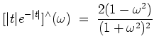 $ \mbox{$\displaystyle
[\vert t\vert e^{-\vert t\vert}]^\wedge(\omega) \; =\; \dfrac{2(1 - \omega^2)}{(1+\omega^2)^2}
$}$