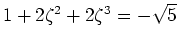 $ \mbox{$1 + 2\zeta^2 + 2\zeta^3 = -\sqrt{5}$}$