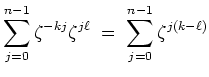 $ \mbox{$\displaystyle
\sum_{j = 0}^{n-1} \zeta^{-kj} \zeta^{j\ell} \; = \; \sum_{j = 0}^{n-1} \zeta^{j(k - \ell)}
$}$