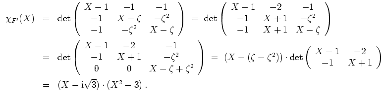 $ \mbox{$\displaystyle
\begin{array}{rcl}
\chi_{F'}(X)
& = &
\det\left(
\begin...
...\vspace*{2mm}\\
& = & (X - \text{i}\sqrt{3})\cdot (X^2 - 3)\; .
\end{array}$}$