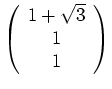 $ \mbox{$\left(
\begin{array}{c}
1+\sqrt{3} \\
1 \\
1 \\
\end{array}\right)$}$