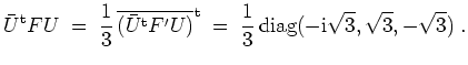 $ \mbox{$\displaystyle
\bar{U}^\text{t} F U \; = \; \frac{1}{3}\,\overline{(\ba...
...} \; = \; \frac{1}{3}\,\text{diag}(-\text{i}\sqrt{3},\sqrt{3},-\sqrt{3})\; .
$}$