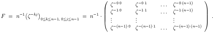 $ \mbox{$\displaystyle
F \; = \; n^{-1}\big(\zeta^{-kj}\big)_{0\le k\le n-1,\; ...
...1)\cdot 1} & \dots & \zeta^{- (n-1)\cdot (n-1)} \\
\end{array}\right) \; .
$}$