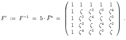 $ \mbox{$\displaystyle
F' \; := \; F^{-1} \; = \; 5\cdot \bar{F}^\text{t} \; = ...
...a^2 \\
1 & \zeta^4 & \zeta^3 & \zeta^2 & \zeta \\
\end{array}\right)\;.
$}$