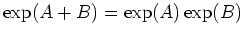 $ \mbox{$\exp(A + B) = \exp(A)\exp(B)$}$