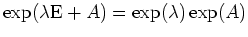 $ \mbox{$\exp(\lambda\text{E} + A) = \exp(\lambda)\exp(A)$}$