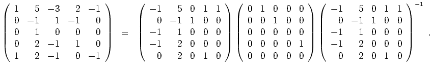 $ \mbox{$\displaystyle
\left(
\begin{array}{rrrrr}
1 & 5 & -3 & 2 & -1 \\
0...
...-1 & 2 & 0 & 0 & 0 \\
0 & 2 & 0 & 1 & 0 \\
\end{array}\right)^{-1}
\; .
$}$