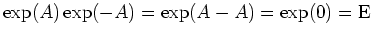 $ \mbox{$\exp(A)\exp(-A) = \exp(A - A) = \exp(0) = \text{E}$}$