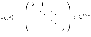 $ \mbox{$\displaystyle
\text{J}_k(\lambda) \; =\;
\left(\begin{array}{cccc}
\...
...& \ddots & 1 \\
& & & \lambda
\end{array}\right)\in\mathbb{C}^{k\times k}
$}$
