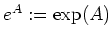 $ \mbox{$e^A := \exp(A)$}$