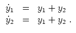 $ \mbox{$\displaystyle
\begin{array}{rcl}
\dot y_1 & = & y_1 + y_2 \\
\dot y_2 & = & y_1 + y_2 \; .\\
\end{array}$}$