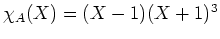 $ \mbox{$\chi_A(X) = (X - 1)(X + 1)^3$}$