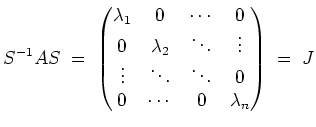 $ \mbox{$\displaystyle
S^{-1} A S \; =\;
\begin{pmatrix}
\lambda_1 & 0 & \cdot...
...dots & \ddots & 0\\
0 & \cdots & 0 & \lambda_n \\
\end{pmatrix} \; =\; J
$}$