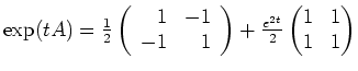 $ \mbox{$\exp(tA) = \frac{1}{2}\left(\begin{array}{rr}1&-1\\  -1&1\end{array}\right) + \frac{e^{2t}}{2}\begin{pmatrix}1&1\\  1&1\end{pmatrix}$}$