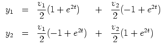 $ \mbox{$\displaystyle
\begin{array}{rclcl}
y_1 & = & \dfrac{v_1}{2}(1 + e^{2t}...
...\dfrac{v_1}{2}(-1 + e^{2t}) & + & \dfrac{v_2}{2}(1 + e^{2t}) \\
\end{array}$}$