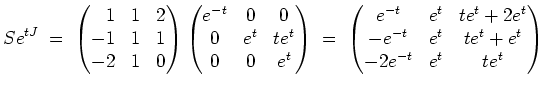 $ \mbox{$\displaystyle
Se^{tJ}
\; =\; \begin{pmatrix}\hfill 1&1&2\\  -1&1&1\\  ...
...-t}&e^t&te^t+2e^t\\  -e^{-t}&e^t&te^t+e^t\\  -2e^{-t}&e^t&te^t\end{pmatrix}
$}$
