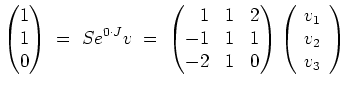 $ \mbox{$\displaystyle
\begin{pmatrix}1\\  1\\  0\end{pmatrix}\; =\; Se^{0\cdot...
...matrix}\left(
\begin{array}{l}
v_1 \\
v_2 \\
v_3 \\
\end{array}\right)
$}$