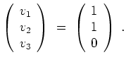 $ \mbox{$\displaystyle
\left(
\begin{array}{l}
v_1 \\
v_2 \\
v_3 \\
\end{...
...)
\; =\;
\left(
\begin{array}{l}
1 \\
1 \\
0 \\
\end{array}\right)\; .
$}$