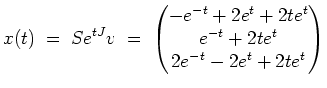 $ \mbox{$\displaystyle
x(t)\; =\; Se^{tJ}v \; =\; \begin{pmatrix}-e^{-t}+2e^t+2te^t\\  e^{-t}+2te^t\\  2e^{-t}-2e^t+2te^t
\end{pmatrix}$}$