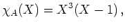 $ \mbox{$\displaystyle \chi_A(X)=X^3(X-1)\,,$}$