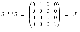 $ \mbox{$\displaystyle
S^{-1}AS\; =\; \begin{pmatrix}0&1&0&0\\  0&0&0&0\\  0&0&0&0\\  0&0&0&1\end{pmatrix} \; =:\; J \; .
$}$