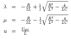$ \mbox{$\displaystyle
\begin{array}{rcl}
\lambda & = & -\frac{R}{2L} + \frac{1...
... \frac{4}{LC}}\vspace*{2mm} \\
u & = & \frac{U_0\omega}{L} \\
\end{array}$}$
