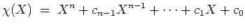 $ \mbox{$\displaystyle
\chi(X) \; =\; X^n + c_{n-1} X^{n-1} + \cdots + c_1 X + c_0
$}$