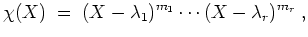 $ \mbox{$\displaystyle
\chi(X) \; =\; (X-\lambda_1)^{m_1} \cdots (X-\lambda_r)^{m_r}\; ,
$}$