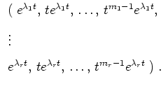 $ \mbox{$\displaystyle
\begin{array}{l}
(\; e^{\lambda_1 t}, \, t e^{\lambda_1...
...e^{\lambda_r t}, \, \ldots, \, t^{m_r-1} e^{\lambda_r t} \; )\; .
\end{array}$}$