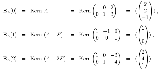 $ \mbox{$\displaystyle
\begin{array}{rclclcl}
\text{E}_A(0) & = &\text{Kern }A ...
... & \langle\begin{pmatrix}2\\  4\\  1\end{pmatrix}\rangle \; .\\
\end{array}$}$